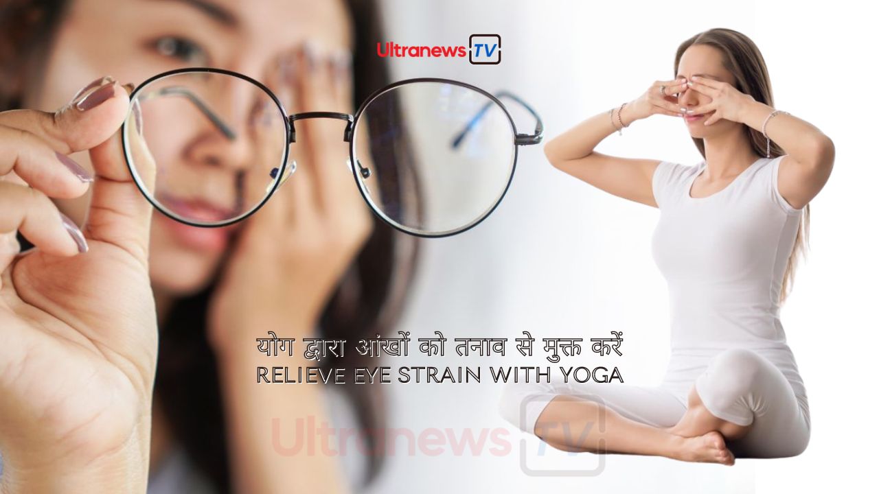 Eye Care : योग द्वारा आंखों को तनाव से मुक्त करें